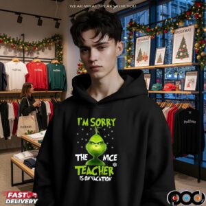 Grinch I'm Sorry The Mce Teacher Is On Vacation Merry Xmas T Shirt