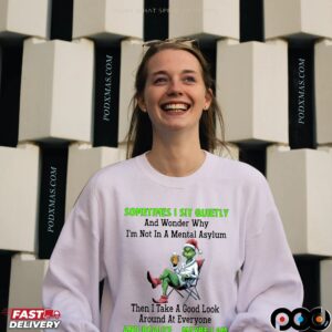 Grinch Sometimes I Sit Quietly And Wonder Why I'm Not In A Mental Asylum Merry Christmas T Shirt