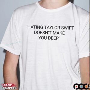 Hating Taylor Doesn't Make You Deep Swifties T Shirt