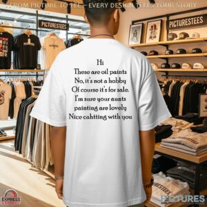 Hi There Are Oil Paints No It's Not A Hobby Of Course It's For Sale Nice Chatting With You T Shirt
