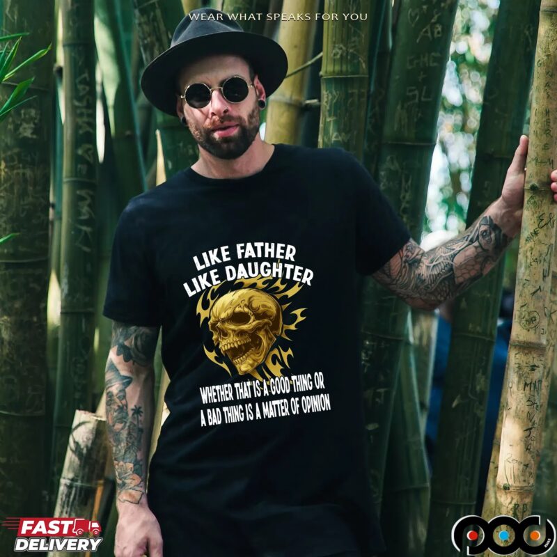 Skull Like Father Like Daughter Whether That Is A Good Thing Or A Bad Thing Is A Matter Of Opinion T Shirt
