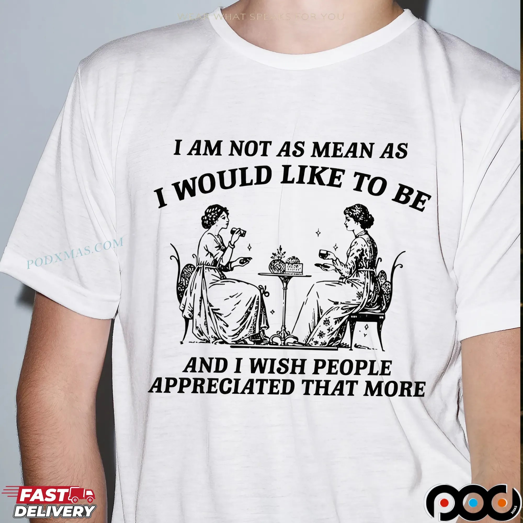 I Am Not As Mean As I Would Like To Be And I Wish People Appreciated That More T Shirt