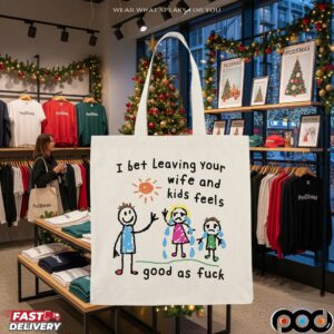 I Bet Leaving Your Wife And Kids Feels Good As Fuck For Husband T Shirt