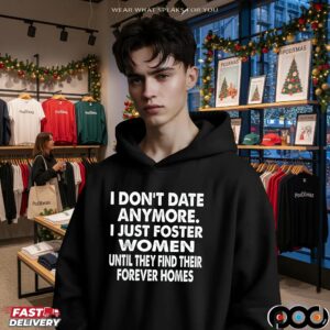 I Don't Date Anymore I Just Foster Women Until They Find Their Forever Home T Shirt