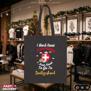 I Don't Need Therapy I Just Need To Go To Switzerland T Shirt