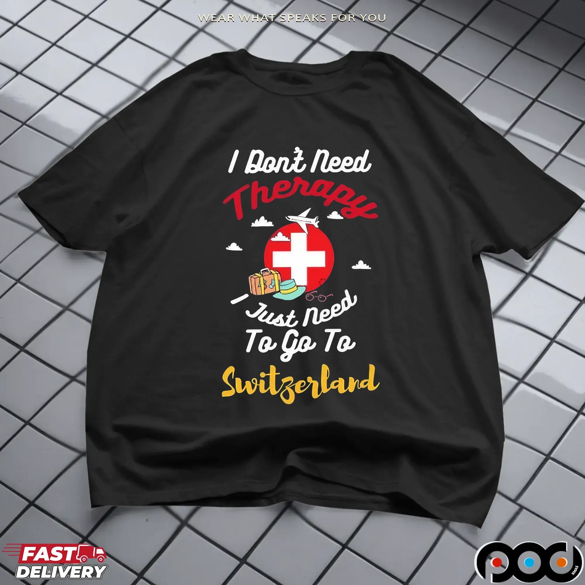 I Don't Need Therapy I Just Need To Go To Switzerland T Shirt