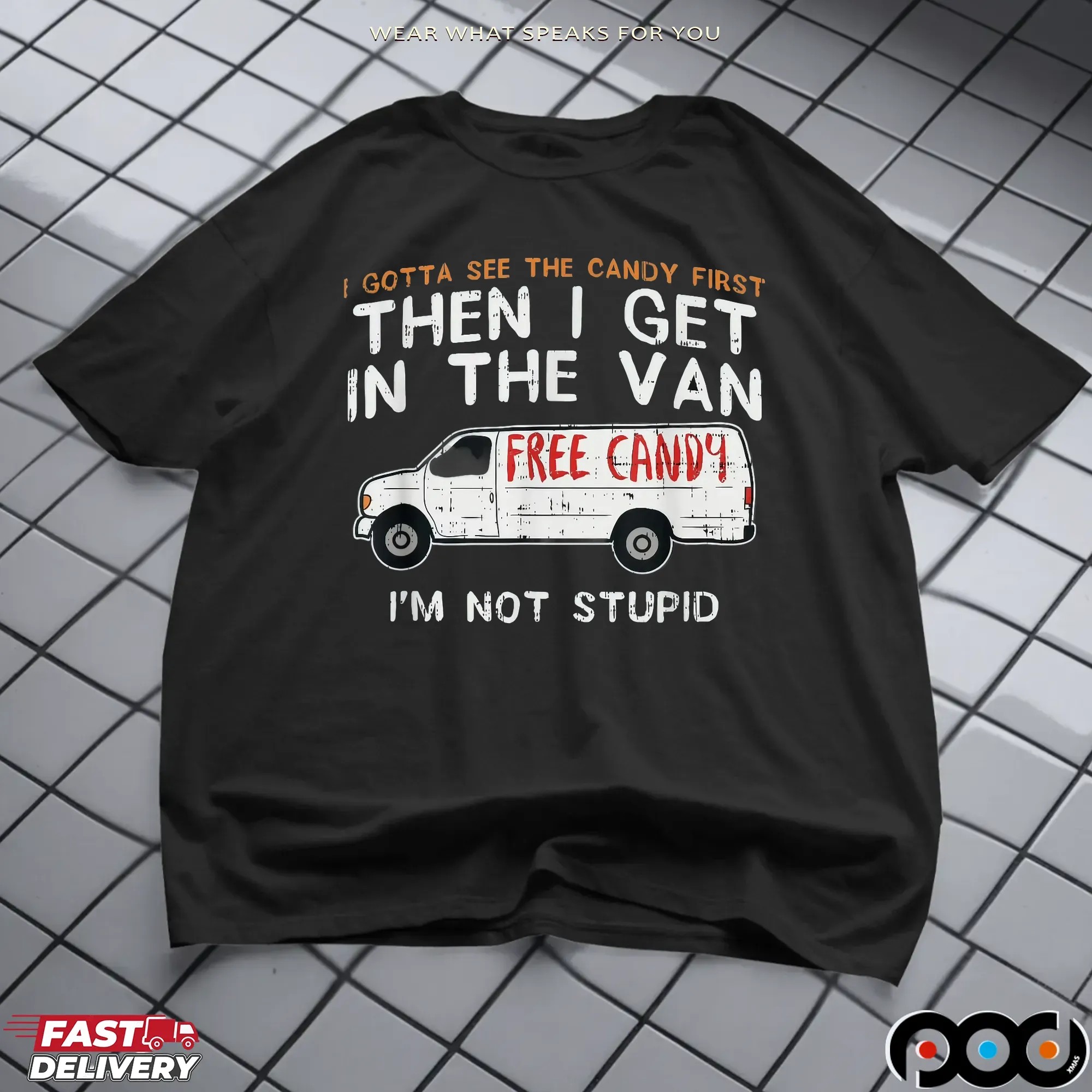 I Gotta See The Candy First Then I Get In The Free Candy Van I'm Not Stupid T Shirt