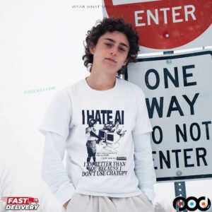 I Hate AI I Am Better Than You Because I Don't Use Chatgpt T Shirt