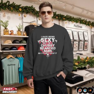 I Hate Being Sexy But I'm A Chubby Bearded Man So I Can't Help It T Shirt_2