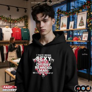 I Hate Being Sexy But I'm A Chubby Bearded Man So I Can't Help It T Shirt_2