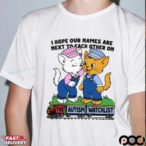 I Hope Our Names Are Next To Each Other On The Autism Watchlist T Shirt