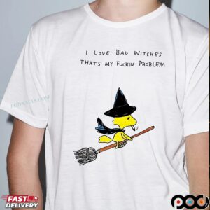 I Love Bad Witches That's My Fuckin Problem T Shirt