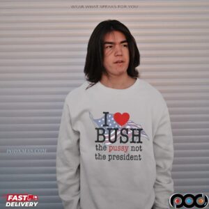 I Love Bush Not The President T Shirt