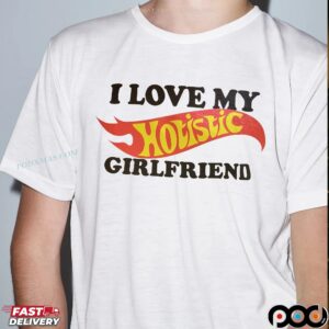 I Love My Holistic Girlfriend T Shirt