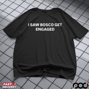 I Saw Bosco Get Engaged Statement T Shirt