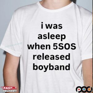 I Was Asleep When 5sos Realease Boyband Statement T Shirt