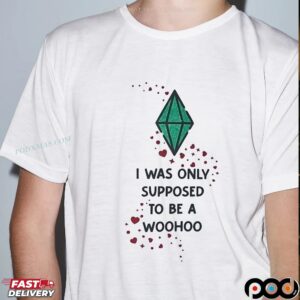 I Was Only Supposed To Be A Woohoo T Shirt