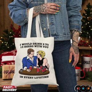 I Would Drink 2 To 13 Beers With You In Every Lifetime Drinking Humor T Shirt