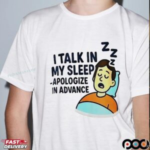 I talk in my sleep apologize in advance shirt