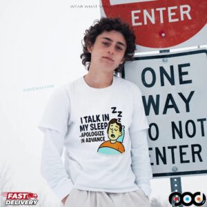 I talk in my sleep apologize in advance shirt