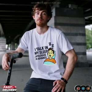 I talk in my sleep apologize in advance shirt