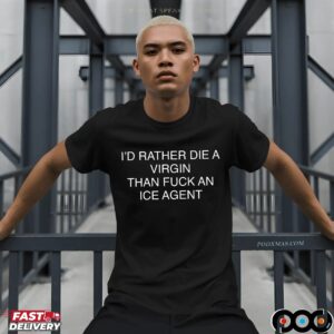 I'd Rather Die A Virgin Than Fuck An Ice Agent T Shirt