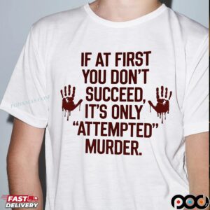 If At First You Don't Succeed, It's Only 'attempted' Murder T Shirt