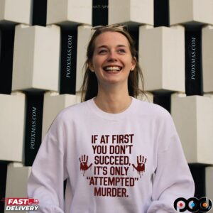 If At First You Don't Succeed, It's Only 'attempted' Murder T Shirt