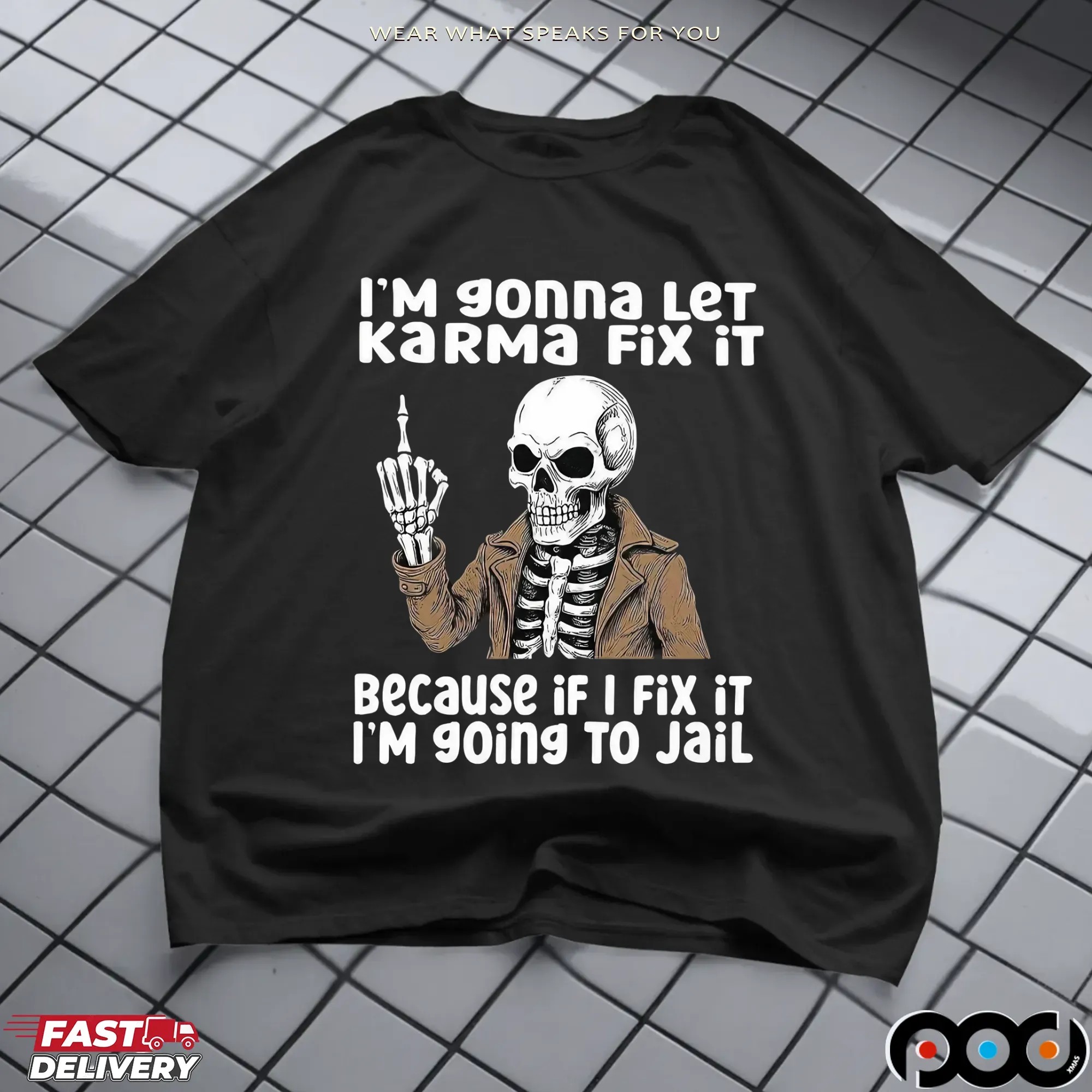 I'm Gonna Let Karma Fix It Because If I Fix It I'm 90ing To Jail Skeleton T Shirt
