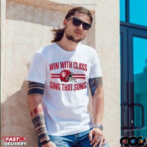 Indiana Hoosiers Football Win With Class, Sing That Song T Shirt