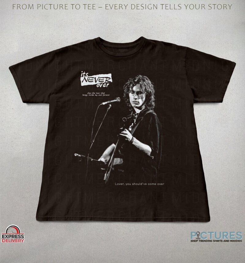 Jeff Buckley It's Never Over She's The Tear That Hangs Inside My Soul Forever T Shirt Jeff Buckley It's Never Over She's The Tear That Hangs Inside My Soul Forever T Shirt