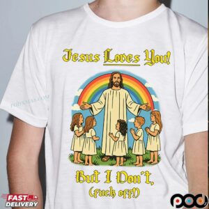 Jesus Loves You But I Don't Fuck Off Meme T Shirt