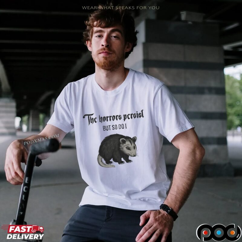 Opossum The Horrors Persist But So Do I T Shirt