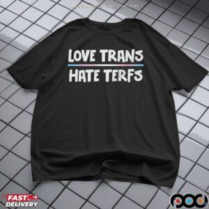 Love Trans Hate TERFs LGBT T Shirt