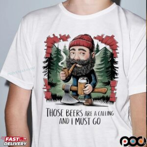 Lumberjack Those Beers Are A Calling And I Must Go Beer Lover T Shirt