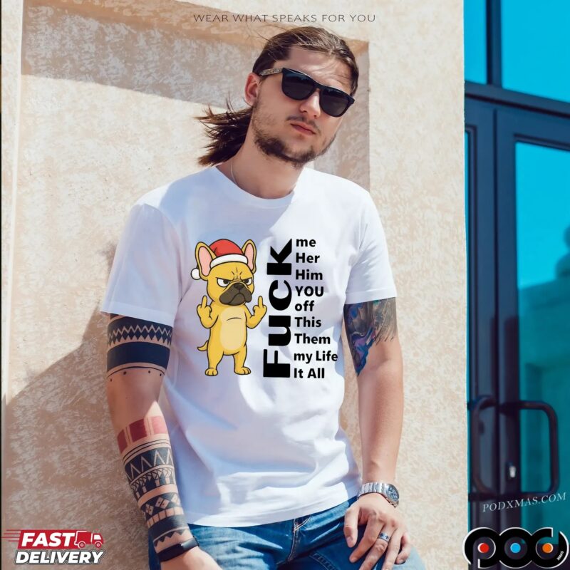 Santa Bulldog Christmas Fuck Me Her Him You Off Them My Life It All T Shirt