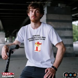 Maybe Cigarettes Are Addicted To Me Meme T Shirt