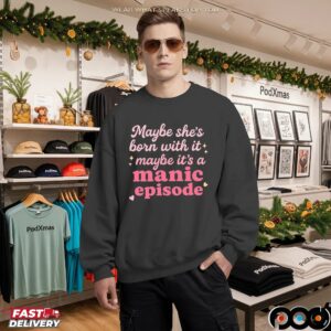 Maybe she's born with it, maybe it's a manic episode t shirt