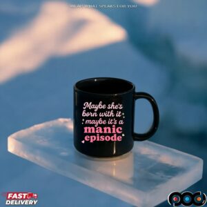Maybe she's born with it, maybe it's a manic episode t shirt