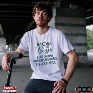 Mom Of Boys Less Drama Than Girls But Harder To Keep Alive T Shirt