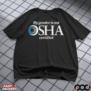 My Gender Is Not Osha Certified T Shirt