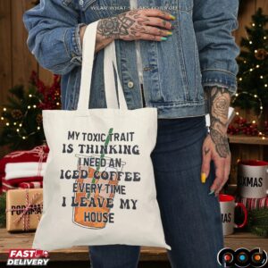My Toxic Trait Is Thinking I Need Iced Coffee Every Time I Leave My House T Shirt