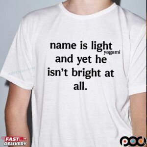Name Is Light And Yet He Isn't Bright At All T Shirt