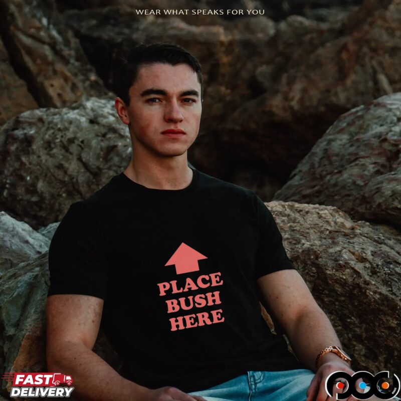 Place Bush Here T Shirt