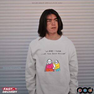 No Babe I Swear I Love Your Shitty Attitude Meme T Shirt
