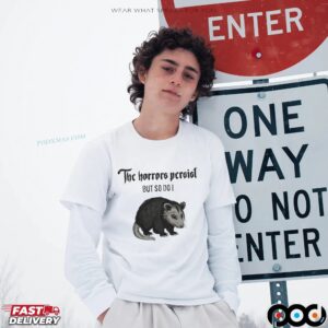 Opossum The Horrors Persist But So Do I T Shirt