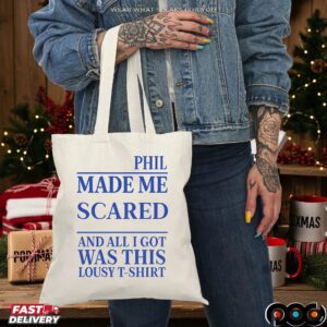 Phil Made Me Scared And All I Got Was This Lousy Meme T Shirt