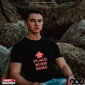 Place Bush Here T Shirt