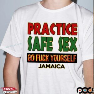 Practice Safe Sex Go Fuck Yourself Jamaica Bold Text T Shirt