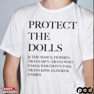 Protect The Dolls And The Mascs Femmes Trans Men Trans Who Pass And Who Don't Pass T Shirt